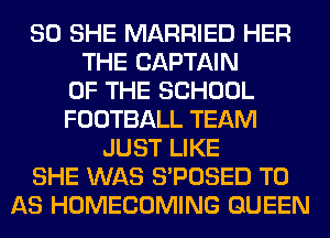 SO SHE MARRIED HER
THE CAPTAIN
OF THE SCHOOL
FOOTBALL TEAM
JUST LIKE
SHE WAS S'POSED T0
AS HOMECOMING QUEEN