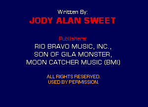 W ritcen By

RIC! BRAVO MUSIC. INC,

SON OF GILA MONSTER,
MOON CATCHEF! MUSIC EBMIJ

ALL RIGHTS RESERVED
USED BY PERMISSION