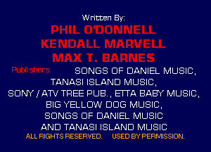 Written Byi

SONGS OF DANIEL MUSIC,
TANASI ISLAND MUSIC,
SONY (ATV TREE PUB, ETTA BABY MUSIC,
BIG YELLOW DDS MUSIC,
SONGS OF DANIEL MUSIC

AND TANASI ISLAND MUSIC
ALL RIGHTS RESERVED. USED BY PERMISSION.