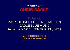 W ritten Byz

MARK HYBNER PUB, INC. EASCAPJ.
CABLE BLUE MUSIC
(adm by MARK HYBNER PUB, INC 3

ALL RIGHTS RESERVED.
USED BY PERMISSION