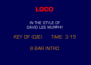 IN THE STYLE OF
DAVID LEE MURPHY

KEY OF (DIE) TIME 315

8 BAH INTRO