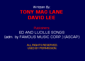Written Byi

ED AND LUCILLE SONGS
Eadm. by FAMOUS MUSIC CDRP.) IASCAPJ

ALL RIGHTS RESERVED.
USED BY PERMISSION.