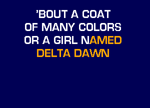 'BOUT A COAT
0F MANY COLORS
OR A GIRL NAMED

DELTA DAWN