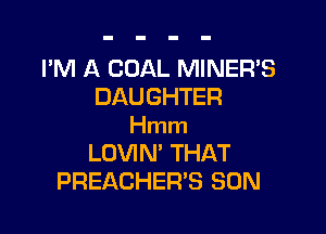 I'M A COAL MINER'S
DAUGHTER

Hmm
LOVIN' THAT
PREACHER'S SON