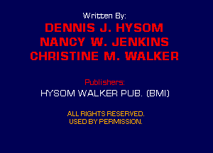 Written By

HYSDM WALKER PUB EBMIJ

ALL RIGHTS RESERVED
USED BY PERMISSION