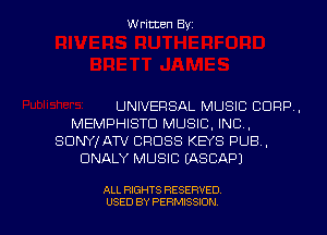 Written Byz

UNIVERSAL MUSIC CORP.
MEMPHISTCI MUSIC. INC,
SONY,f ATV CROSS KEYS PUB.
UNALY MUSIC (ASCAPJ

ALL RIGHTS RESERVED
USED BY PERMISSION