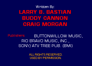 Written By

BUTTDNWILLOW MUSIC,
RID BRAVO MUSIC, INC,
SONY! ATV TREE PUB (BMIJ

ALL RIGHTS RESERVED
USED BY PERNJSSJON