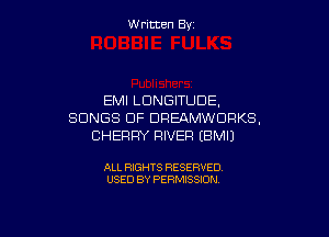 W ritcen By

EMI LDNGITUDE.
SONGS OF DREAMWORKS,

CHERRY RIVER (BMIJ

ALL RIGHTS RESERVED
USED BY PERMISSION
