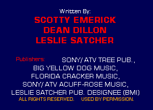 Written Byi

SDNYJATV TREE PUB,
BIG YELLOW DDS MUSIC,
FLORIDA CRACKER MUSIC,
SONY! ATV ACUFF-RDSE MUSIC,

LESLIE SATUHER PUB. DESIGNEE EBMIJ
ALL RIGHTS RESERVED. USED BY PERMISSION.