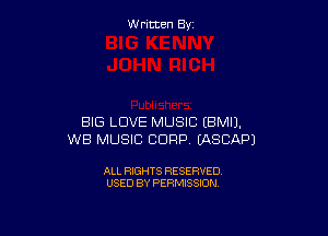 W ritcen By

BIG LOVE MUSIC (BMIJ.
WB MUSIC CORP IASCAPJ

ALL RIGHTS RESERVED
USED BY PERMISSION