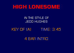IN THE SWLE OF
JEDD HUGHES

KEY OF (A) TIME 3145

4 BAR INTRO