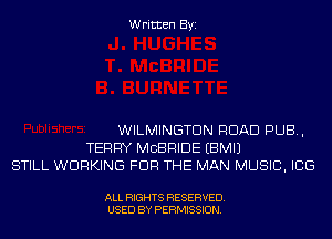 Written Byi

WILMINGTON ROAD PUB,
TERRY MCBRIDE EBMIJ
STILL WORKING FOR THE MAN MUSIC, ICG

ALL RIGHTS RESERVED.
USED BY PERMISSION.