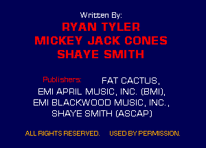 W ritten Byz

FAT CACTUS,
EMI APRIL MUSIC, INC. (BMIJ.
EMI BLACKWDDD MUSIC. INC .
SHAYE SMITH IASCAPJ

ALL RIGHTS RESERVED. USED BY PERMISSION