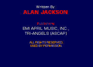 W ritcen By

EMI APRIL MUSIC, INC.
TRI-ANGELS (ASCAPJ

ALL RIGHTS RESERVED
USED BY PERMISSION