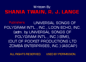 Written Byi

UNIVERSAL SONGS OF
PDLYGRAM INT'L., IND, LDDN ECHO, INC.
Eadm. by UNIVERSAL SONGS OF
PDLYGRAM INT'L., INC.) EBMIJ.
EDUT DF POCKET PRODUCTIONS LTD
ZDMBA ENTERPRISES, INC.) EASCAPJ

ALL RIGHTS RESERVED. USED BY PERMISSION.