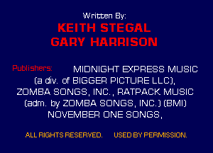 Written Byi

MIDNIGHT EXPRESS MUSIC
Ea div. 0f BIGGER PICTURE LLCJ.
ZDMBA SONGS, IND, RATPACIK MUSIC
Eadm. by ZDMBA SONGS, INC.) EBMIJ
NOVEMBER CINE SONGS,

ALL RIGHTS RESERVED. USED BY PERMISSION.