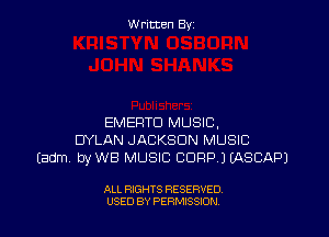 W ritcen By

EMERTD MUSIC,
DYLAN JACKSON MUSIC
Eadm byWB MUSIC CDRPJ EASCAPJ

ALL RIGHTS RESERVED
USED BY PERMISSION