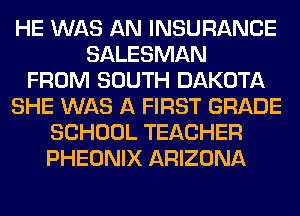 HE WAS AN INSURANCE
SALESMAN
FROM SOUTH DAKOTA
SHE WAS A FIRST GRADE
SCHOOL TEACHER
PHEONIX ARIZONA