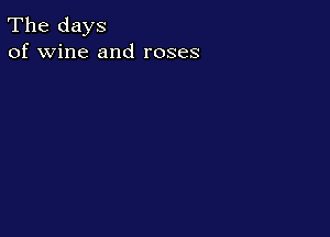 The days
of wine and roses