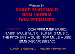 Written Byi

DUN PFRIMMER MUSIC,
SASSY MULE MUSIC, SUPER ID MUSIC,
THE PITCHER'S MDUND, TDP MULE MUSIC
EBMIJ IASCAPJ (SESACJ

ALL RIGHTS RESERVED. USED BY PERMISSION.