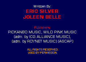 Written Byi

PICKANBD MUSIC, WILD PINK MUSIC
Eadm. by ICE ALLIANCE MUSIC).
Eadm. by RCIYNET MUSIC) IASCAPJ

ALL RIGHTS RESERVED.
USED BY PERMISSION.