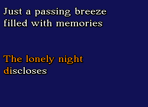 Just a passing breeze
filled with memories

The lonely night
discloses