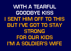 WITH A TEARFUL
GOODBYE KISS
I SENT HIM OFF TO THIS
BUT I'VE GOT TO STAY
STRONG
FOR OUR KIDS
I'M A SOLDIER'S WIFE