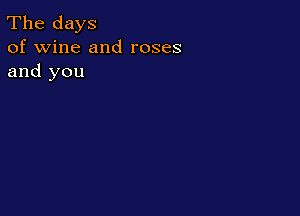 The days
of wine and roses
and you