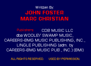 Written Byi

CUB MUSIC LLC

dba WDDLEY SWAMP MUSIC,
CAREERS-BMG MUSIC PUBLISHING, IND,

LINGLE PUBLISHING Eadm. by
CAREERS-BMG MUSIC PUB, INC.) EBMIJ

ALL RIGHTS RESERVED. USED BY PERMISSION.