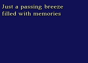 Just a passing breeze
filled with memories