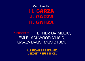Written By

EITHER UR MUSIC,
EMI BLACKWDDD MUSIC,
GARZA BROS. MUSIC (BMIJ

ALL RIGHTS RESERVED
USED BY PERNJSSJON