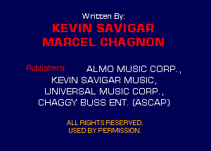 Written Byz

ALMCI MUSIC CORP.
KEVIN SAVIGAR MUSIC,
UNIVERSAL MUSIC CORP,
CHAGGY BUSS ENT. (ASCAP)

ALL RIGHTS RESERVED
USED BY PERMISSION