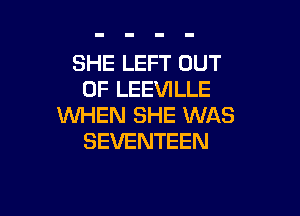 SHE LEFT OUT
OF LEEVILLE

WHEN SHE WAS
SEVENTEEN