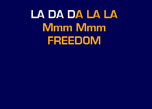 LA DA DA LA U1
Mmm Mmm
FREEDOM