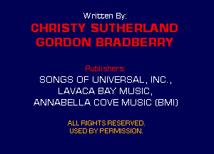W ritten Byz

SONGS OF UNIVERSAL, INC,
LAVACA BAY MUSIC,
ANNABELLA COVE MUSIC (BMIJ

ALL RIGHTS RESERVED.
USED BY PERMISSION