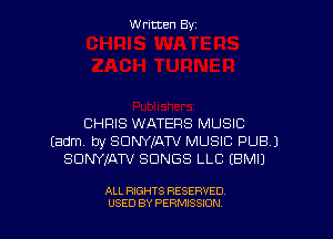 Written By

CHRIS WATERS MUSIC
Eadm by SDNWAW MUSIC PUB.)
SDNYKATV SONGS LLC (BMIJ

ALL RIGHTS RESERVED
USED BY PERMISSION