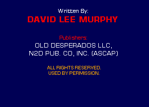 W ritcen By

OLD DESPERADUS LLC.
NED PUB, CID, INC (ASCAPJ

ALL RIGHTS RESERVED
USED BY PERMISSION