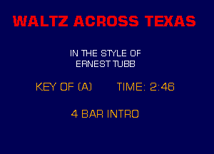 IN THE STYLE OF
ERNEST TUBB

KEY OF (A) TIME12i4Ei

4 BAR INTRO