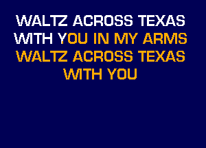 WAL'IZ ACROSS TEXAS

WITH YOU IN MY ARMS

WAL'IZ ACROSS TEXAS
WITH YOU