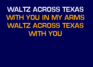 WAL'IZ ACROSS TEXAS

WITH YOU IN MY ARMS

WAL'IZ ACROSS TEXAS
WITH YOU