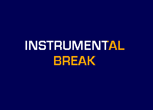 INSTRUMENTAL

BREAK