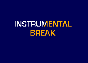 INSTRUMENTAL

BREAK