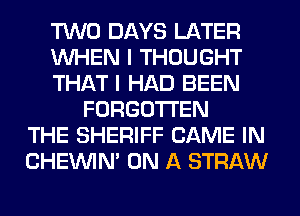 TWO DAYS LATER
WHEN I THOUGHT
THAT I HAD BEEN
FORGOTTEN
THE SHERIFF GAME IN
CHEINIM ON A STRAW