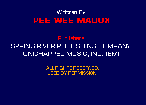 Written Byi

SPRING RIVER PUBLISHING COMPANY,
UNICHAPPEL MUSIC, INC. EBMIJ

ALL RIGHTS RESERVED.
USED BY PERMISSION.