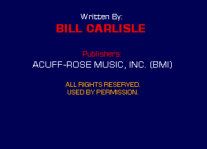 Written By

ACUFF-RDSE MUSIC, INC (BM!)

ALL RIGHTS RESERVED
USED BY PERMISSION