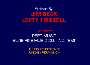 W ritten By

PEER MUSIC
SURE FIRE MUSIC CO, INC EBMIJ

ALL RIGHTS RESERVED
USED BY PERMISSION