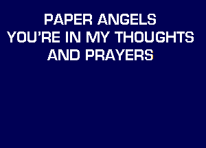 PAPER ANGELS
YOU'RE IN MY THOUGHTS
AND PRAYERS