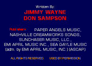 Written Byi

PAPER ANGELS MUSIC,
NASHVILLE DREAMWDRKS SONGS,
SUNGHASER MUSIC, LLB,
EMI APRIL MUSIC INC, SEA GAYLE MUSIC
Eadm. by EMI APRIL MUSIC, INC.) IASCAPJ

ALL RIGHTS RESERVED. USED BY PERMISSION.