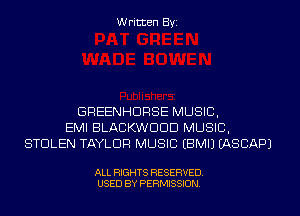 Written Byi

GREENHDRSE MUSIC,
EMI BLACKWDDD MUSIC,
STOLEN TAYLOR MUSIC EBMIJ EASCAPJ

ALL RIGHTS RESERVED.
USED BY PERMISSION.