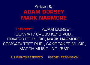 Written Byi

ADAM DDRSEY,
SDNYJATV CROSS KEYS PUB,
DRIVERS ED MUSIC, MARK NARMDRE,
SDNYJATV TREE PUB, CAKE TAKEF! MUSIC,
MARCH MUSIC, INC. EBMIJ

ALL RIGHTS RESERVED. USED BY PERMISSION.